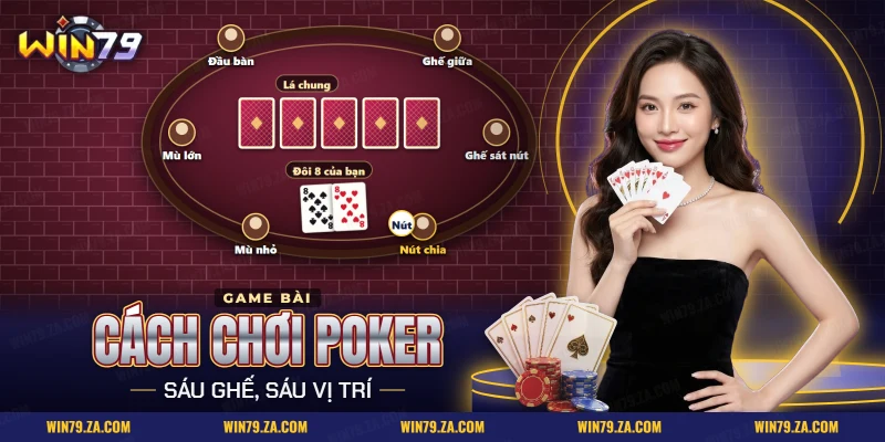 Cách chơi Poker Win79 và thế ngồi quanh bàn sáu ghế