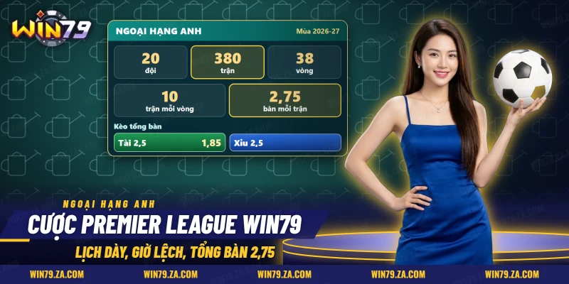 Cược Premier League Win79 với các chỉ số của giải Ngoại hạng Anh và kèo tổng bàn